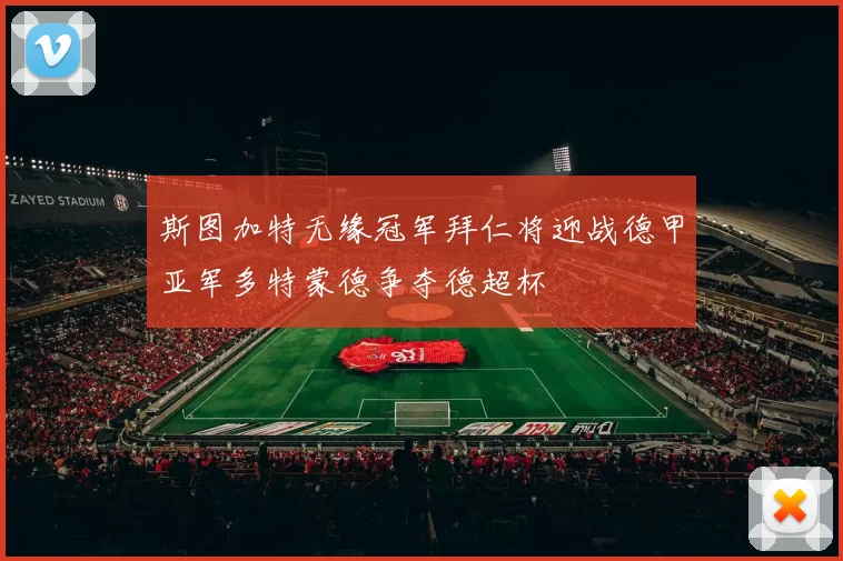 斯图加特无缘冠军拜仁将迎战德甲亚军多特蒙德争夺德超杯